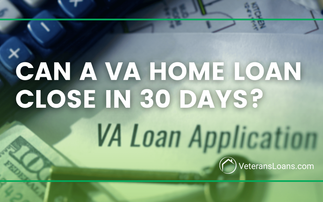 Can a VA Home Loan Close in 30 Days?