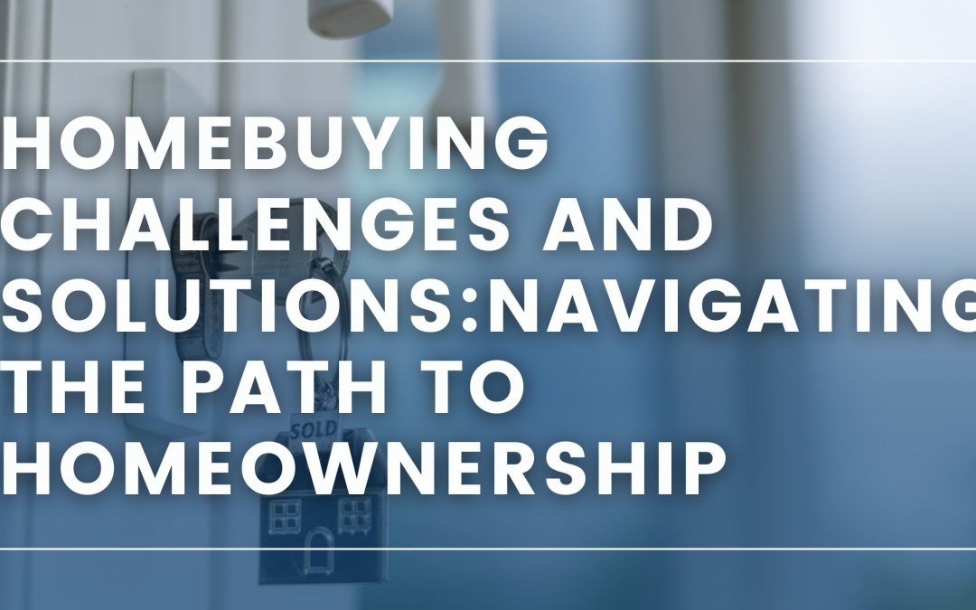 Homebuying Challenges and Solutions: Navigating the Path to Homeownership in 2025
