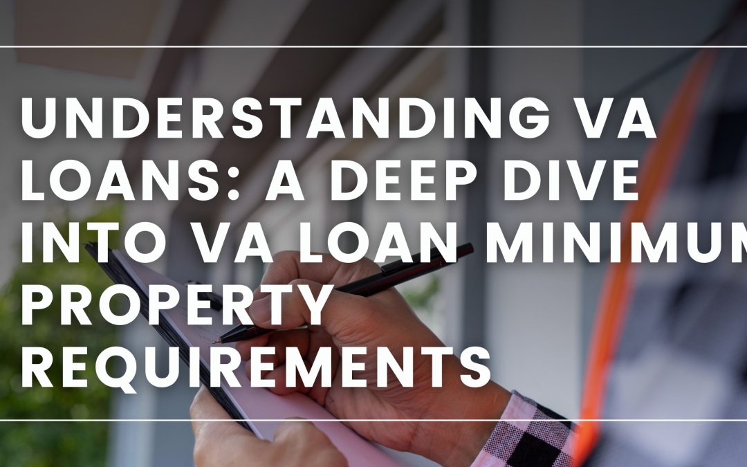 Understanding VA Loans: A Deep Dive into VA Loan Minimum Property Requirements