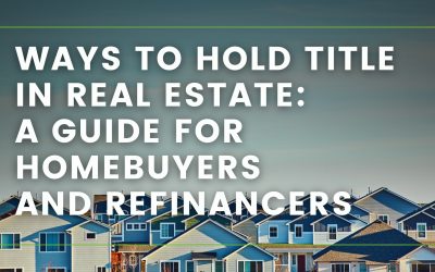Ways to Hold Title in Real Estate: A Guide for Homebuyers and Refinancers