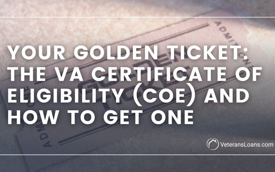 Your Golden Ticket: The VA Certificate of Eligibility (COE) and How to Get One